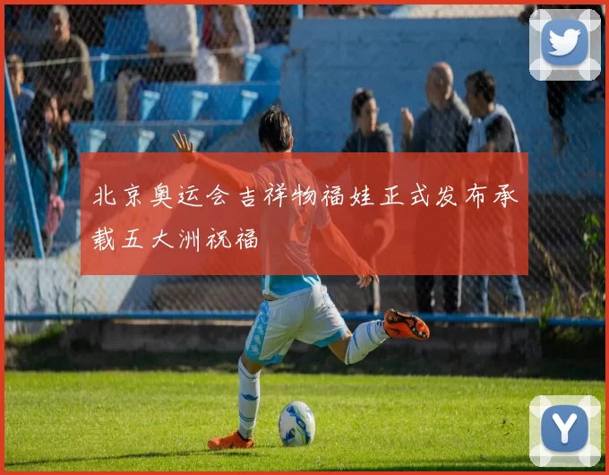 北京奥运会吉祥物福娃正式发布承载五大洲祝福