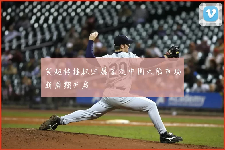 英超转播权归属落定中国大陆市场新周期开启